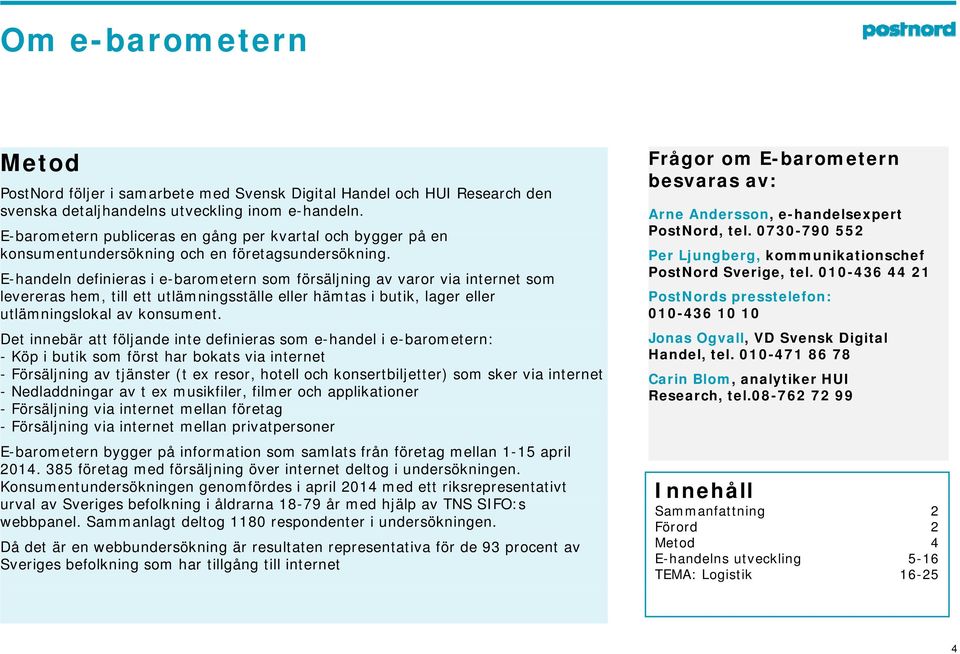 E-handeln definieras i e-barometern som försäljning av varor via internet som levereras hem, till ett utlämningsställe eller hämtas i butik, lager eller utlämningslokal av konsument.