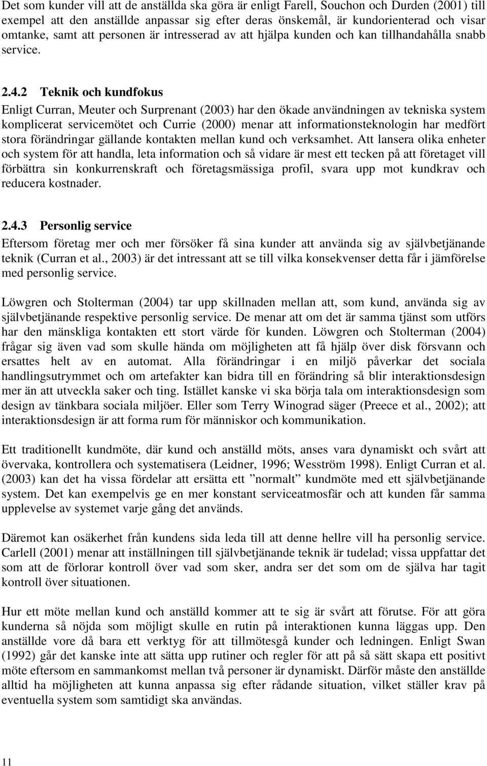 2 Teknik och kundfokus Enligt Curran, Meuter och Surprenant (2003) har den ökade användningen av tekniska system komplicerat servicemötet och Currie (2000) menar att informationsteknologin har