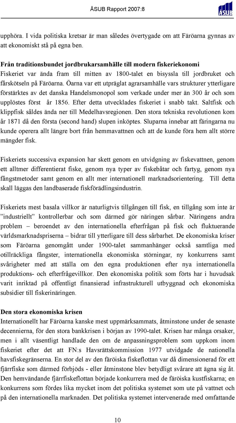 Öarna var ett utpräglat agrarsamhälle vars strukturer ytterligare förstärktes av det danska Handelsmonopol som verkade under mer än 300 år och som upplöstes först år 1856.