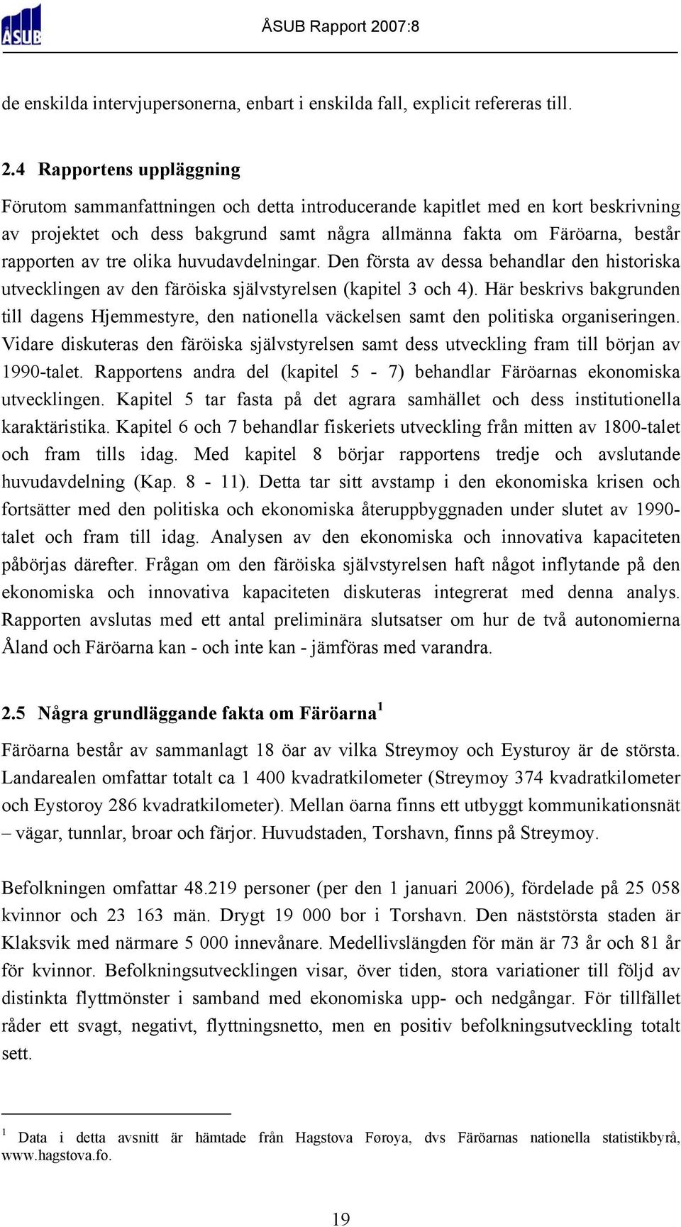 tre olika huvudavdelningar. Den första av dessa behandlar den historiska utvecklingen av den färöiska självstyrelsen (kapitel 3 och 4).