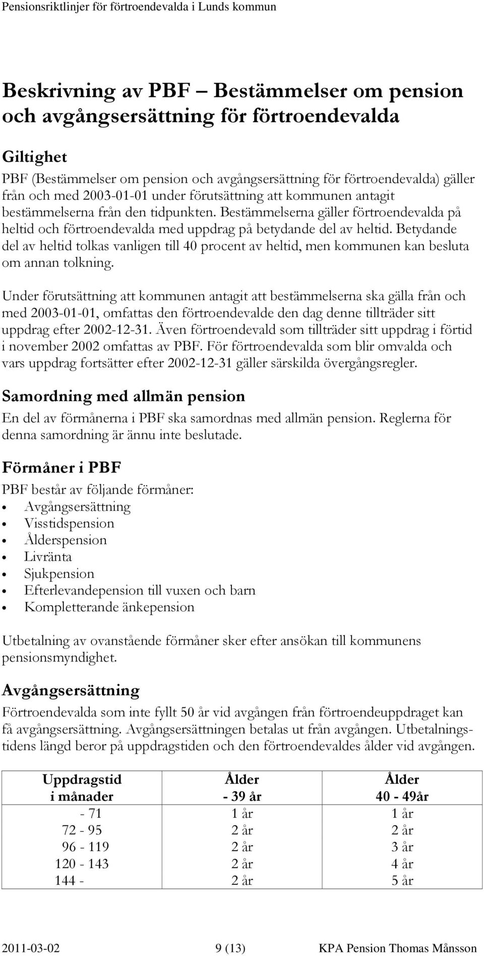 Betydande del av heltid tolkas vanligen till 40 procent av heltid, men kommunen kan besluta om annan tolkning.