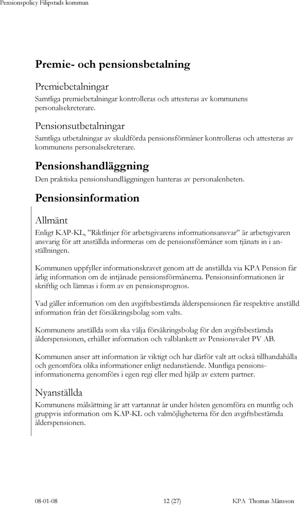 Pensionshandläggning Den praktiska pensionshandläggningen hanteras av personalenheten.