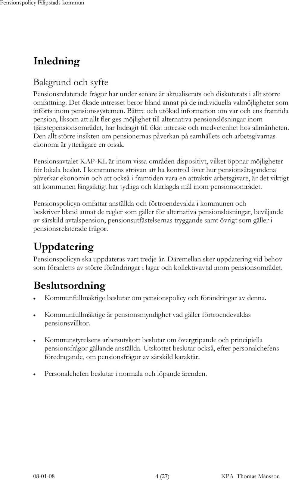 Bättre och utökad information om var och ens framtida pension, liksom att allt fler ges möjlighet till alternativa pensionslösningar inom tjänstepensionsområdet, har bidragit till ökat intresse och