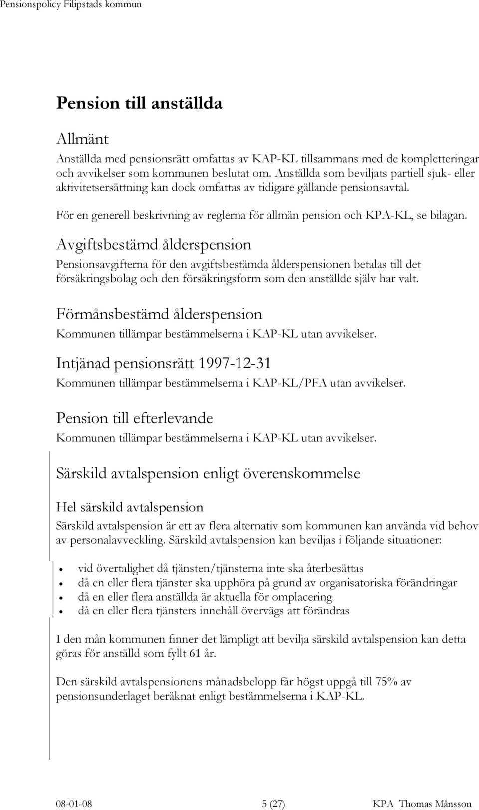 För en generell beskrivning av reglerna för allmän pension och KPA-KL, se bilagan.