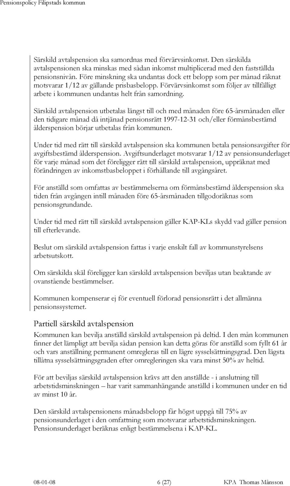 Särskild avtalspension utbetalas längst till och med månaden före 65-årsmånaden eller den tidigare månad då intjänad pensionsrätt 1997-12-31 och/eller förmånsbestämd ålderspension börjar utbetalas