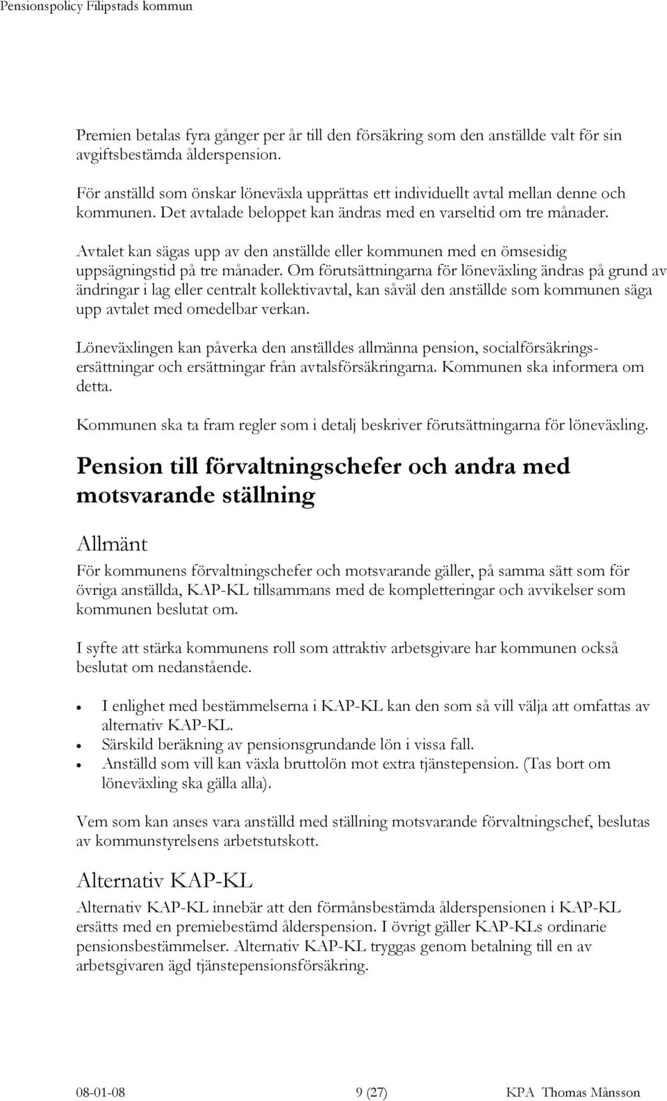 Avtalet kan sägas upp av den anställde eller kommunen med en ömsesidig uppsägningstid på tre månader.