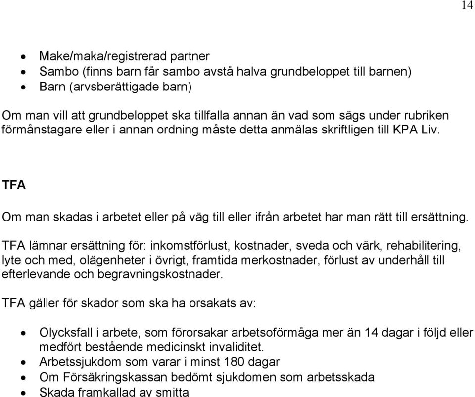 TFA lämnar ersättning för: inkomstförlust, kostnader, sveda och värk, rehabilitering, lyte och med, olägenheter i övrigt, framtida merkostnader, förlust av underhåll till efterlevande och