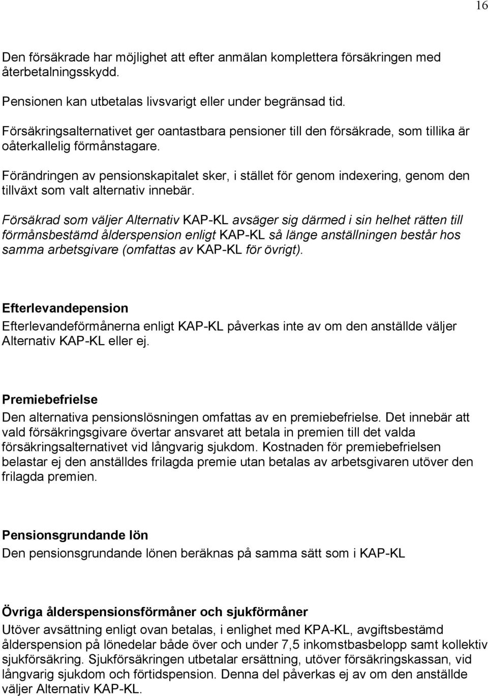 Förändringen av pensionskapitalet sker, i stället för genom indexering, genom den tillväxt som valt alternativ innebär.