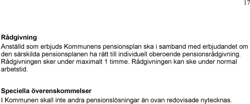 Rådgivningen sker under maximalt 1 timme. Rådgivningen kan ske under normal arbetstid.