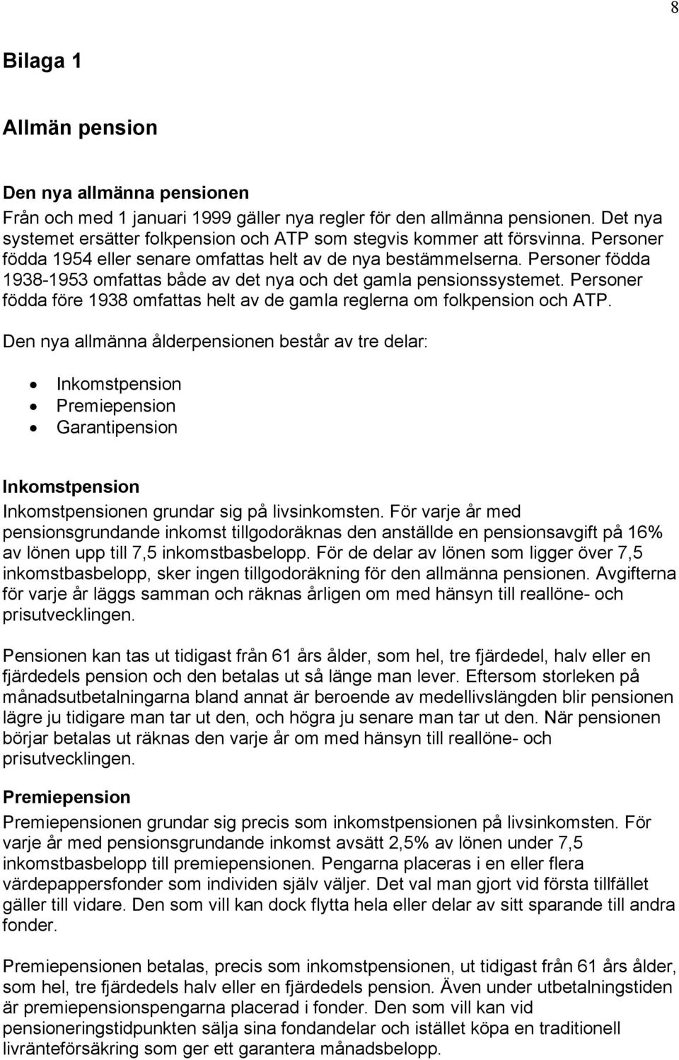 Personer födda 1938-1953 omfattas både av det nya och det gamla pensionssystemet. Personer födda före 1938 omfattas helt av de gamla reglerna om folkpension och ATP.