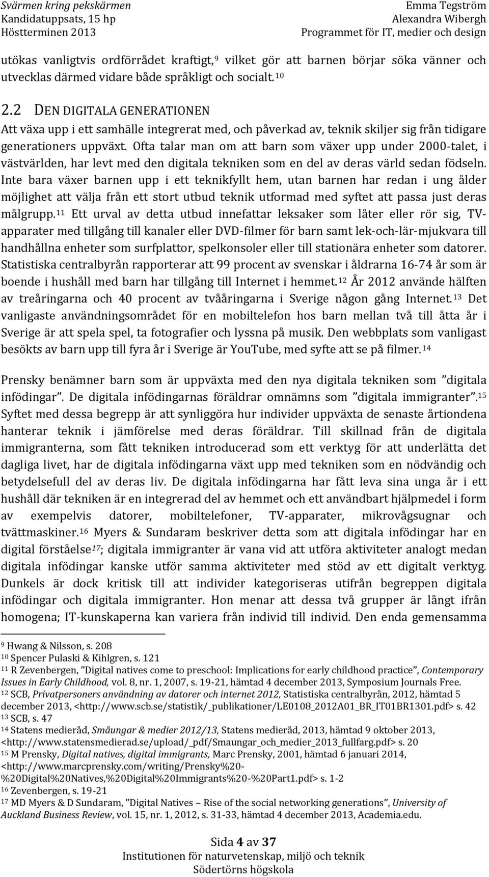 Ofta talar man om att barn som växer upp under 2000-talet, i västvärlden, har levt med den digitala tekniken som en del av deras värld sedan födseln.