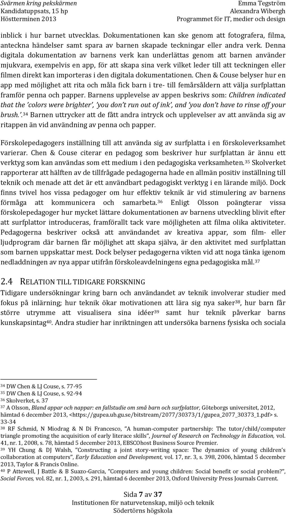 importeras i den digitala dokumentationen. Chen & Couse belyser hur en app med möjlighet att rita och måla fick barn i tre- till femårsåldern att välja surfplattan framför penna och papper.