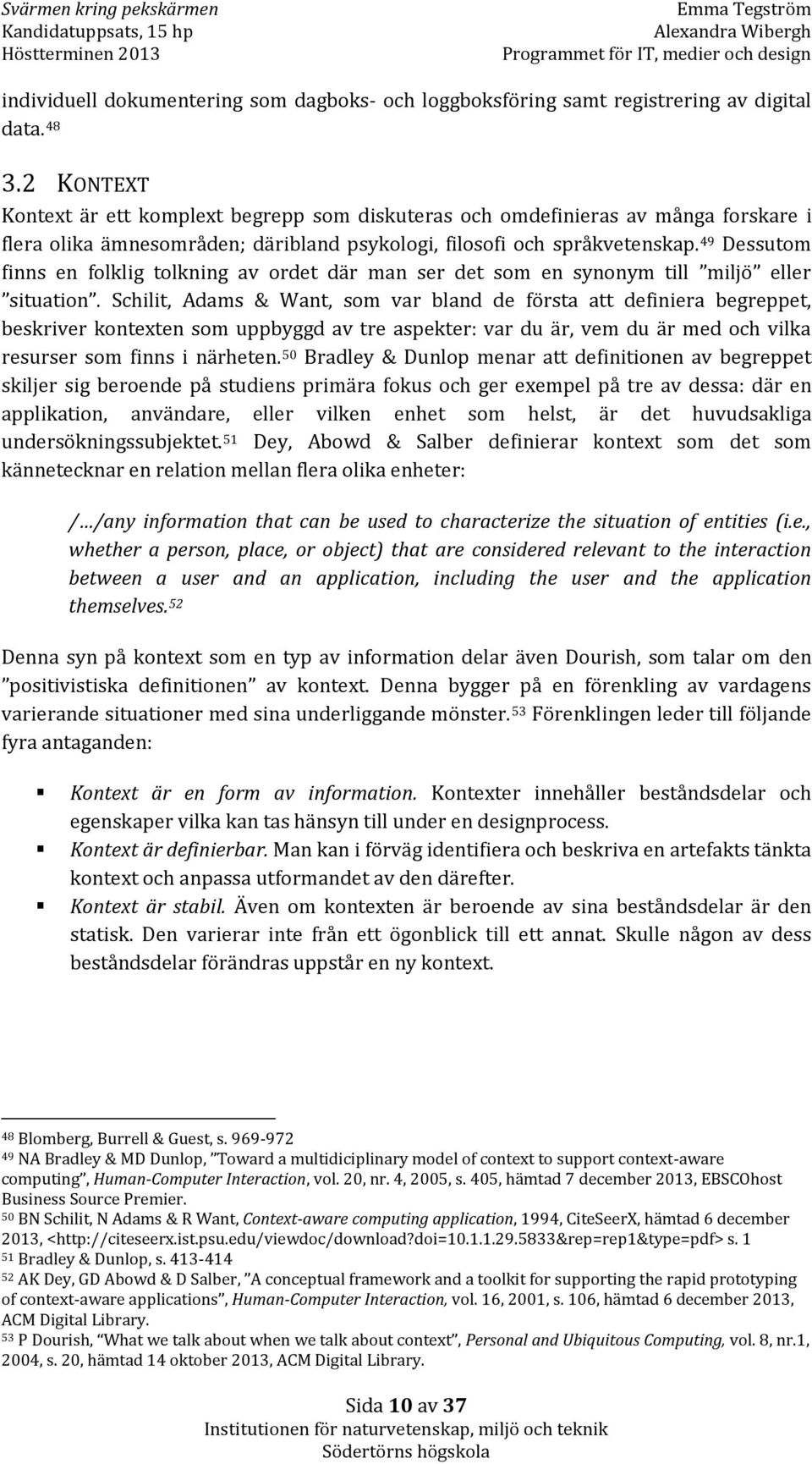 63f49 Dessutom finns en folklig tolkning av ordet där man ser det som en synonym till miljö eller situation.