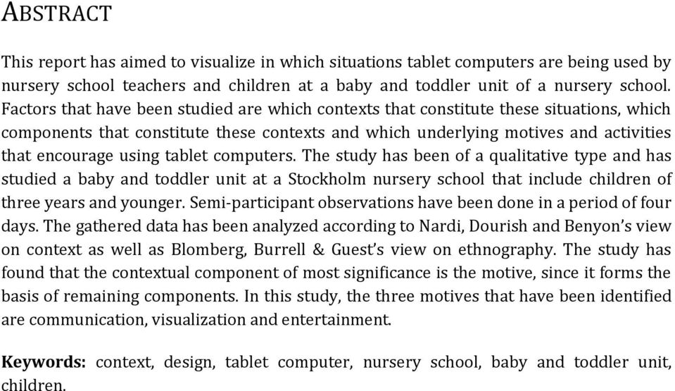 tablet computers. The study has been of a qualitative type and has studied a baby and toddler unit at a Stockholm nursery school that include children of three years and younger.