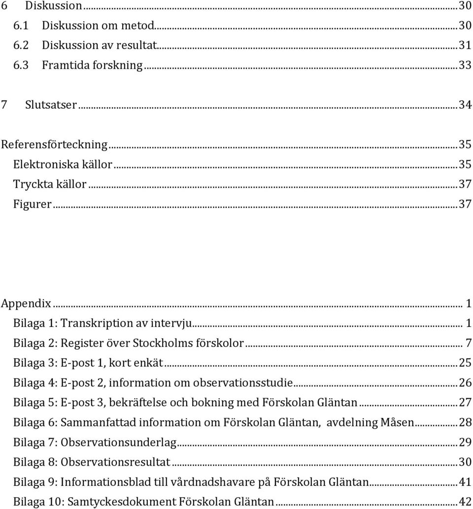 .. 25 Bilaga 4: E-post 2, information om observationsstudie... 26 Bilaga 5: E-post 3, bekräftelse och bokning med Förskolan Gläntan.