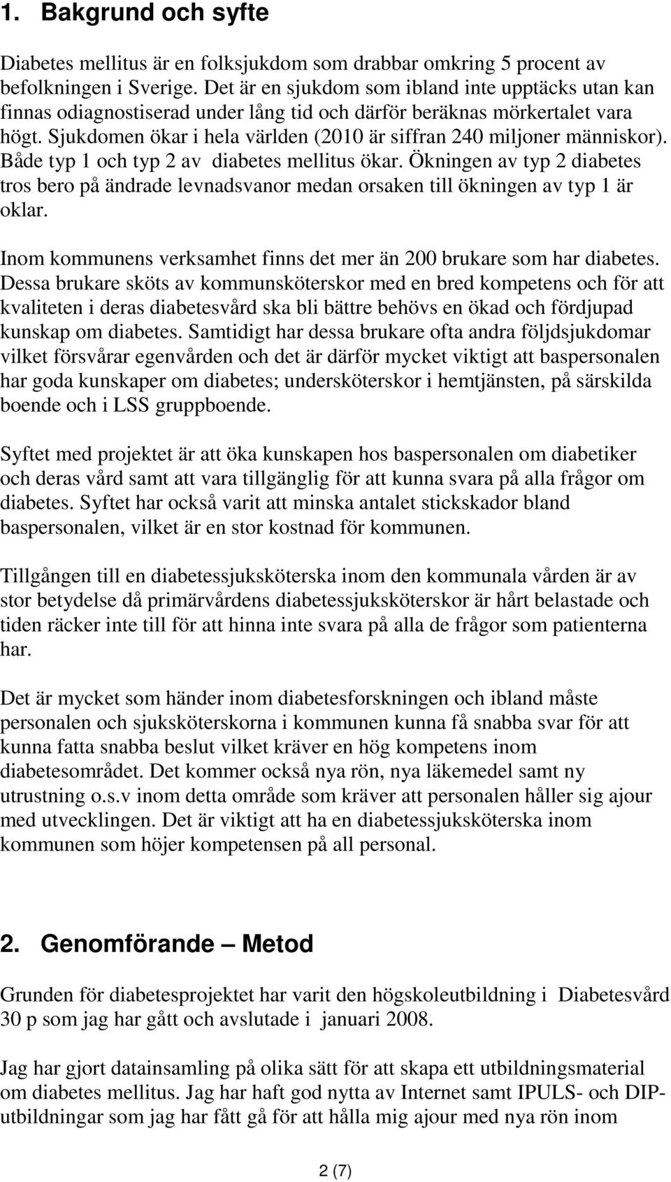 Sjukdomen ökar i hela världen (2010 är siffran 240 miljoner människor). Både typ 1 och typ 2 av diabetes mellitus ökar.