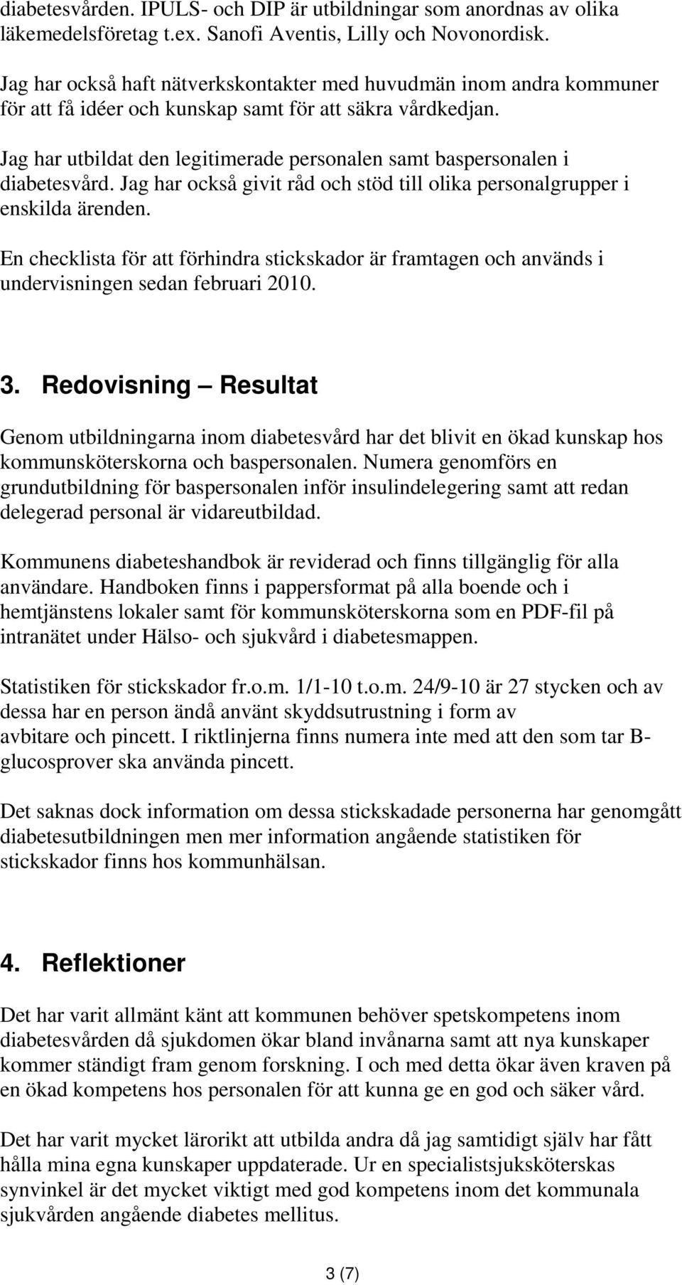 Jag har utbildat den legitimerade personalen samt baspersonalen i diabetesvård. Jag har också givit råd och stöd till olika personalgrupper i enskilda ärenden.