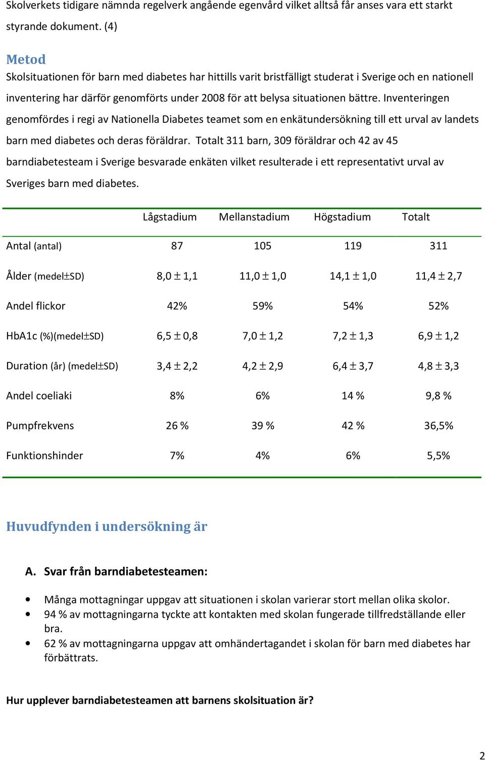 Inventeringen genomfördes i regi av Nationella Diabetes teamet som en enkätundersökning till ett urval av landets barn med diabetes och deras föräldrar.