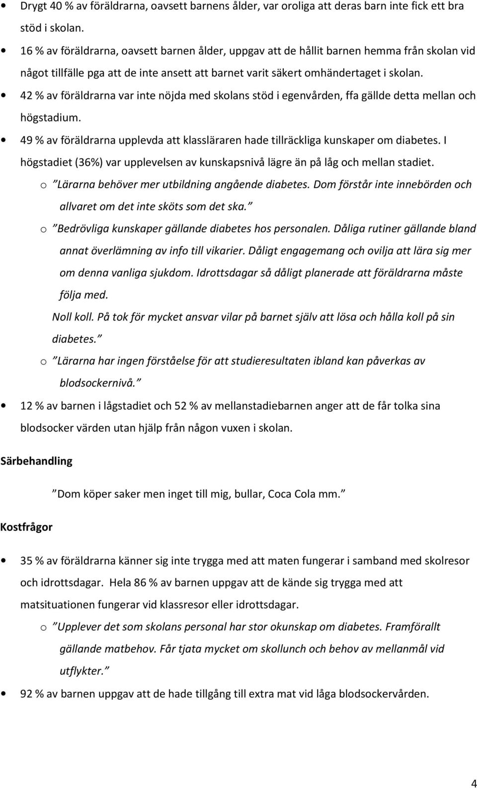 42 % av föräldrarna var inte nöjda med skolans stöd i egenvården, ffa gällde detta mellan och högstadium. 49 % av föräldrarna upplevda att klassläraren hade tillräckliga kunskaper om diabetes.