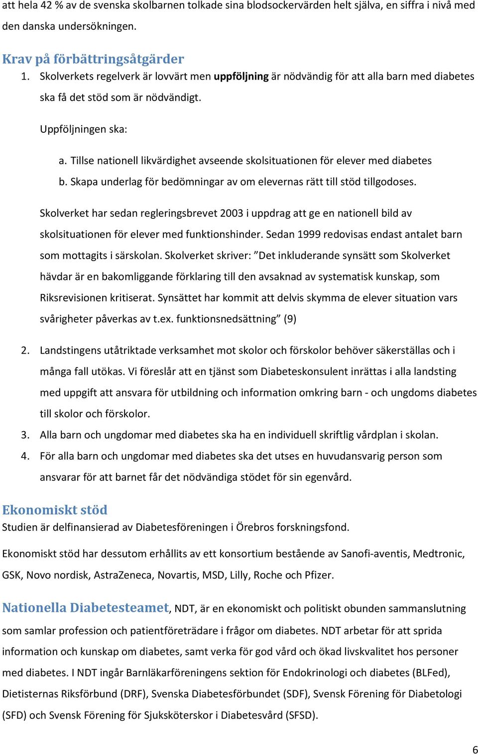 Tillse nationell likvärdighet avseende skolsituationen för elever med diabetes b. Skapa underlag för bedömningar av om elevernas rätt till stöd tillgodoses.