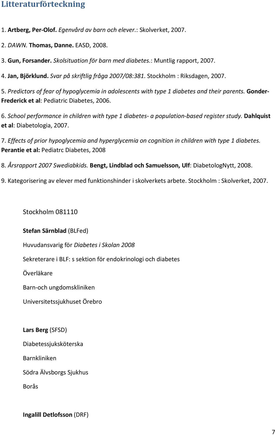 Predictors of fear of hypoglycemia in adolescents with type 1 diabetes and their parents. Gonder- Frederick et al: Pediatric Diabetes, 2006. 6.