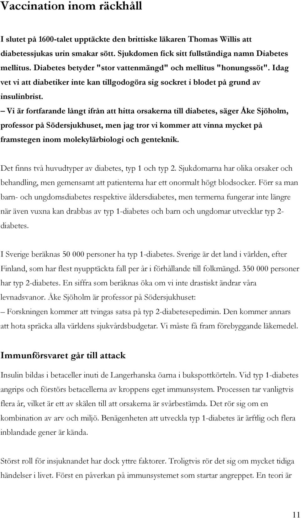 Vi är fortfarande långt ifrån att hitta orsakerna till diabetes, säger Åke Sjöholm, professor på Södersjukhuset, men jag tror vi kommer att vinna mycket på framstegen inom molekylärbiologi och