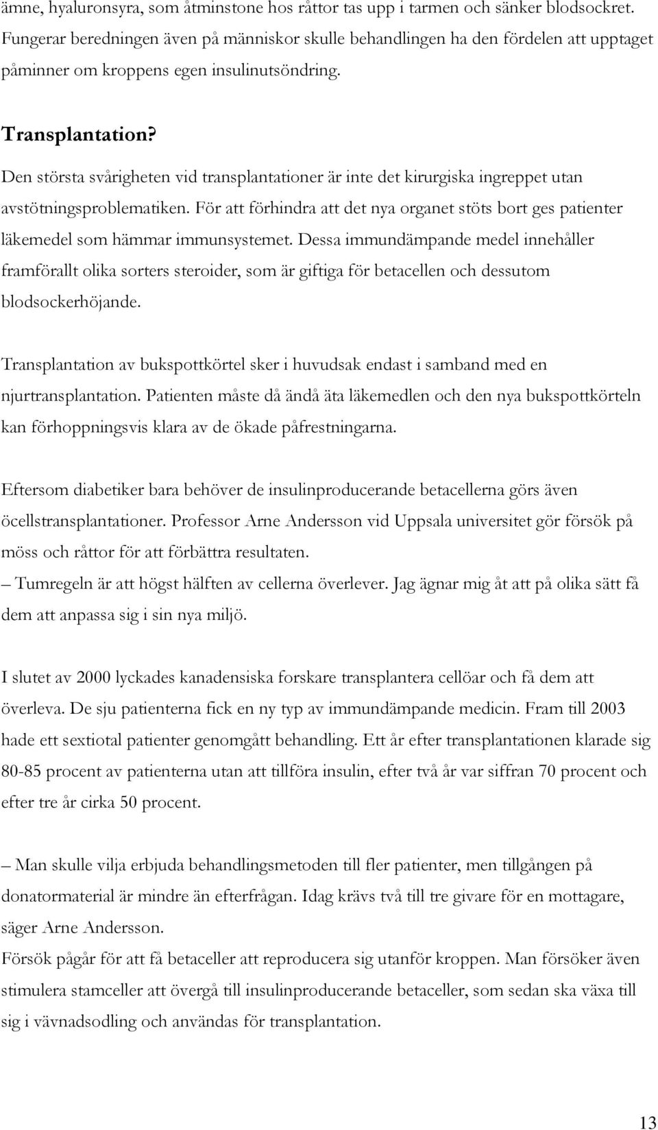 Den största svårigheten vid transplantationer är inte det kirurgiska ingreppet utan avstötningsproblematiken.