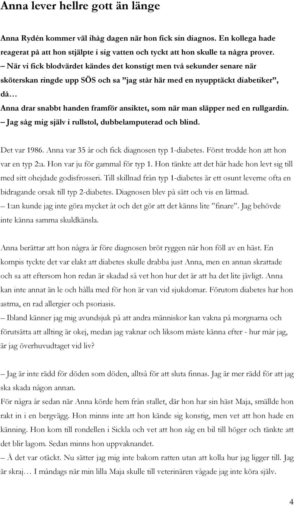 man släpper ned en rullgardin. Jag såg mig själv i rullstol, dubbelamputerad och blind. Det var 1986. Anna var 35 år och fick diagnosen typ 1-diabetes. Först trodde hon att hon var en typ 2:a.