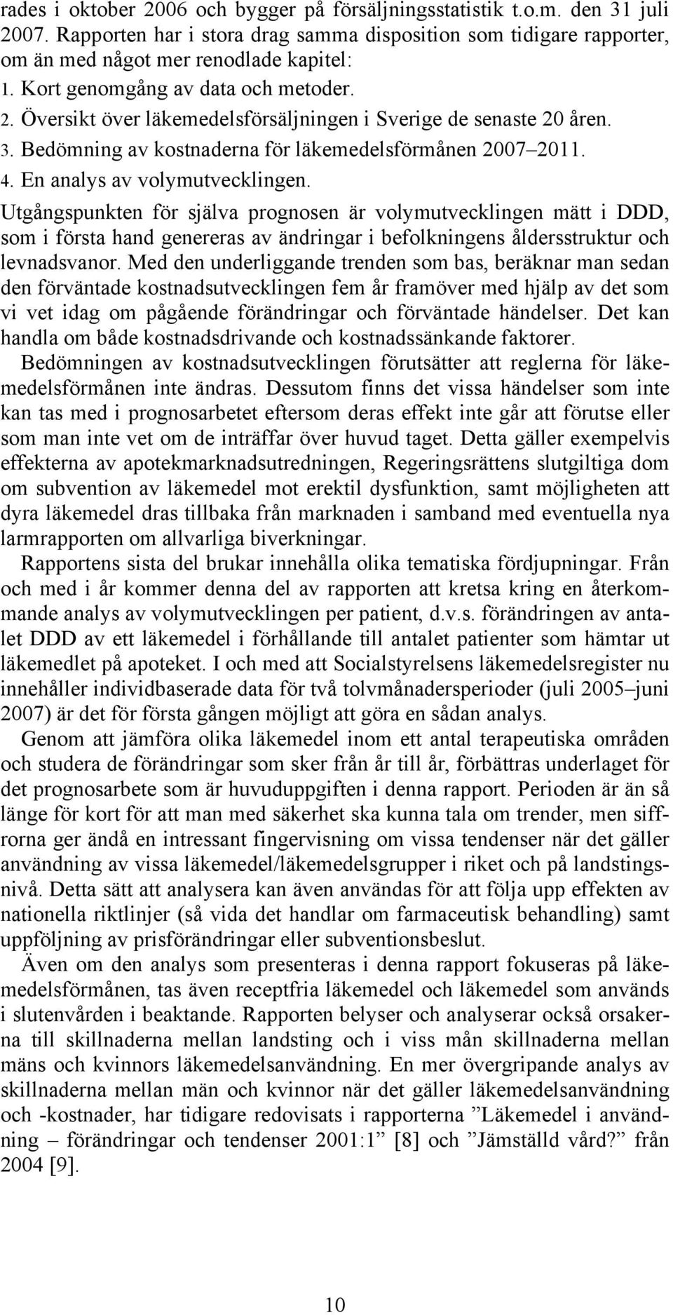 En analys av volymutvecklingen. Utgångspunkten för själva prognosen är volymutvecklingen mätt i DDD, som i första hand genereras av ändringar i befolkningens åldersstruktur och levnadsvanor.