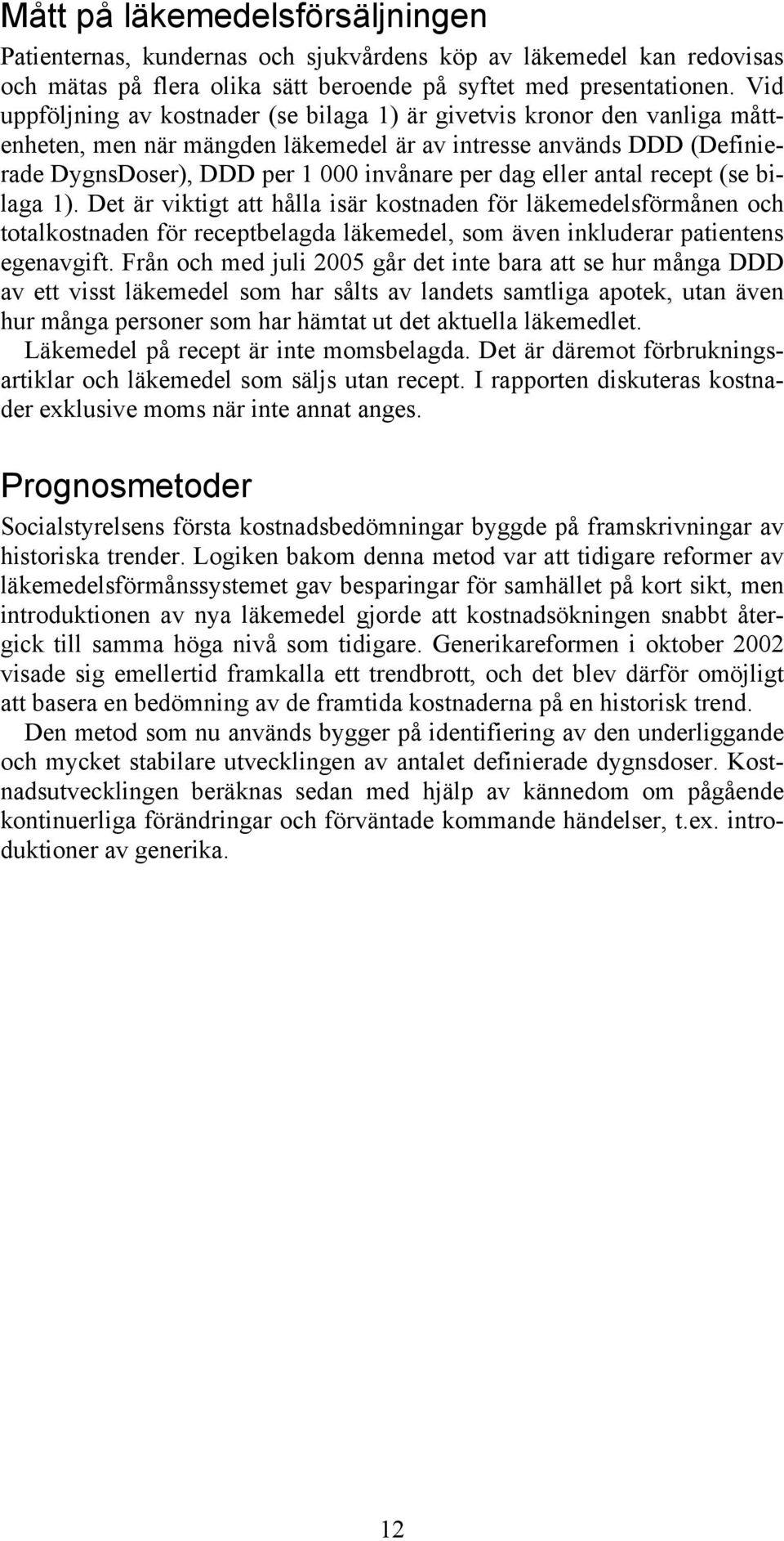 eller antal recept (se bilaga 1). Det är viktigt att hålla isär kostnaden för läkemedelsförmånen och totalkostnaden för receptbelagda läkemedel, som även inkluderar patientens egenavgift.