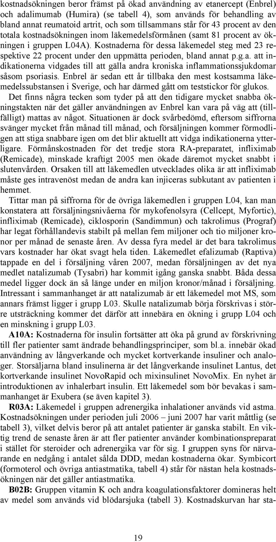 Kostnaderna för dessa läkemedel steg med 23 respektive 22 procent under den uppmätta perioden, bland annat p.g.a. att indikationerna vidgades till att gälla andra kroniska inflammationssjukdomar såsom psoriasis.