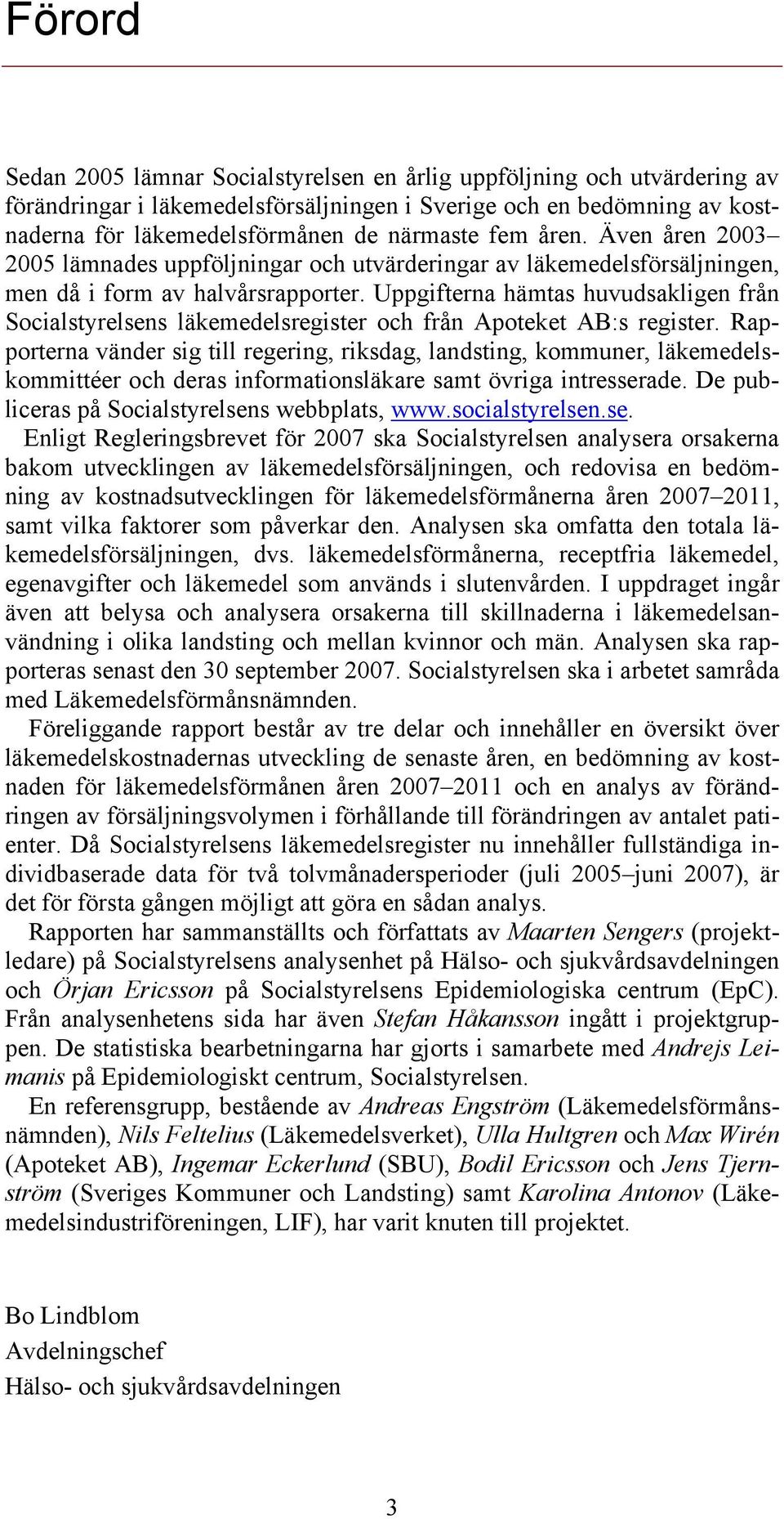 Uppgifterna hämtas huvudsakligen från Socialstyrelsens läkemedelsregister och från Apoteket AB:s register.