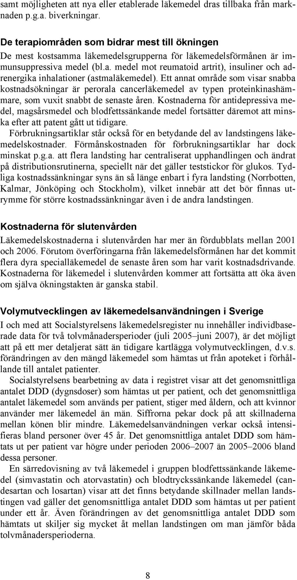 Ett annat område som visar snabba kostnadsökningar är perorala cancerläkemedel av typen proteinkinashämmare, som vuxit snabbt de senaste åren.