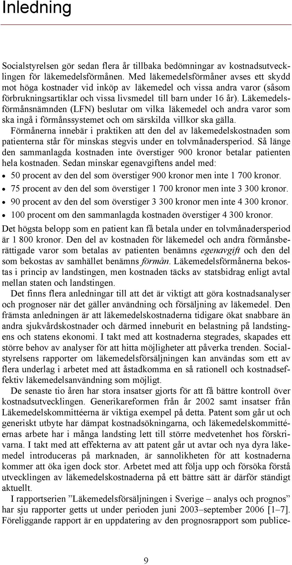 Läkemedelsförmånsnämnden (LFN) beslutar om vilka läkemedel och andra varor som ska ingå i förmånssystemet och om särskilda villkor ska gälla.