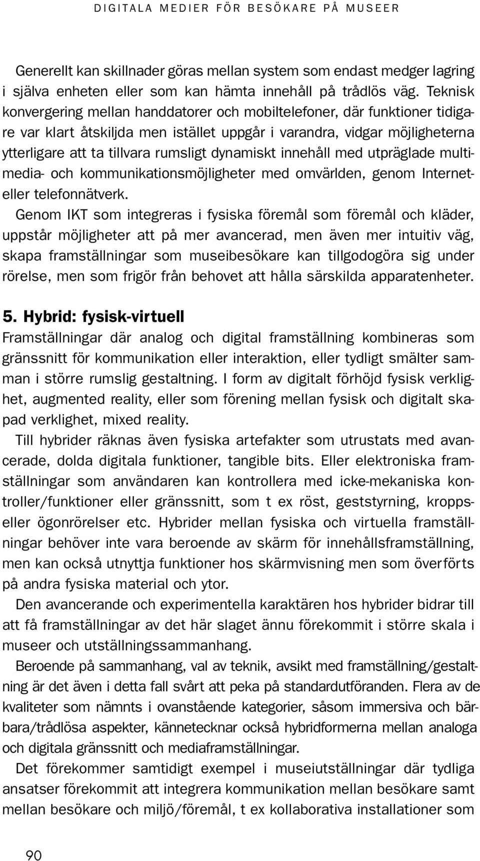 dynamiskt innehåll med utpräglade multimedia- och kommunikationsmöjligheter med omvärlden, genom Interneteller telefonnätverk.