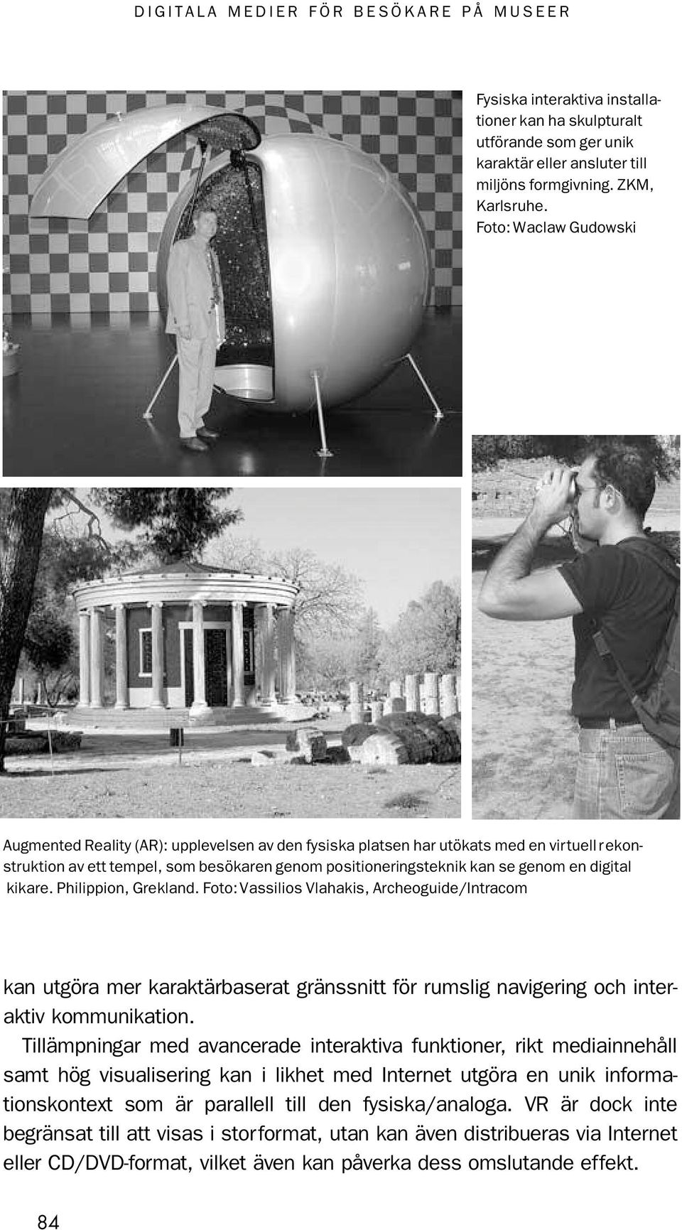 Foto: Waclaw Gudowski Augmented Reality (AR): upplevelsen av den fysiska platsen har utökats med en virtuell rekonstruktion av ett tempel, som besökaren genom positioneringsteknik kan se genom en
