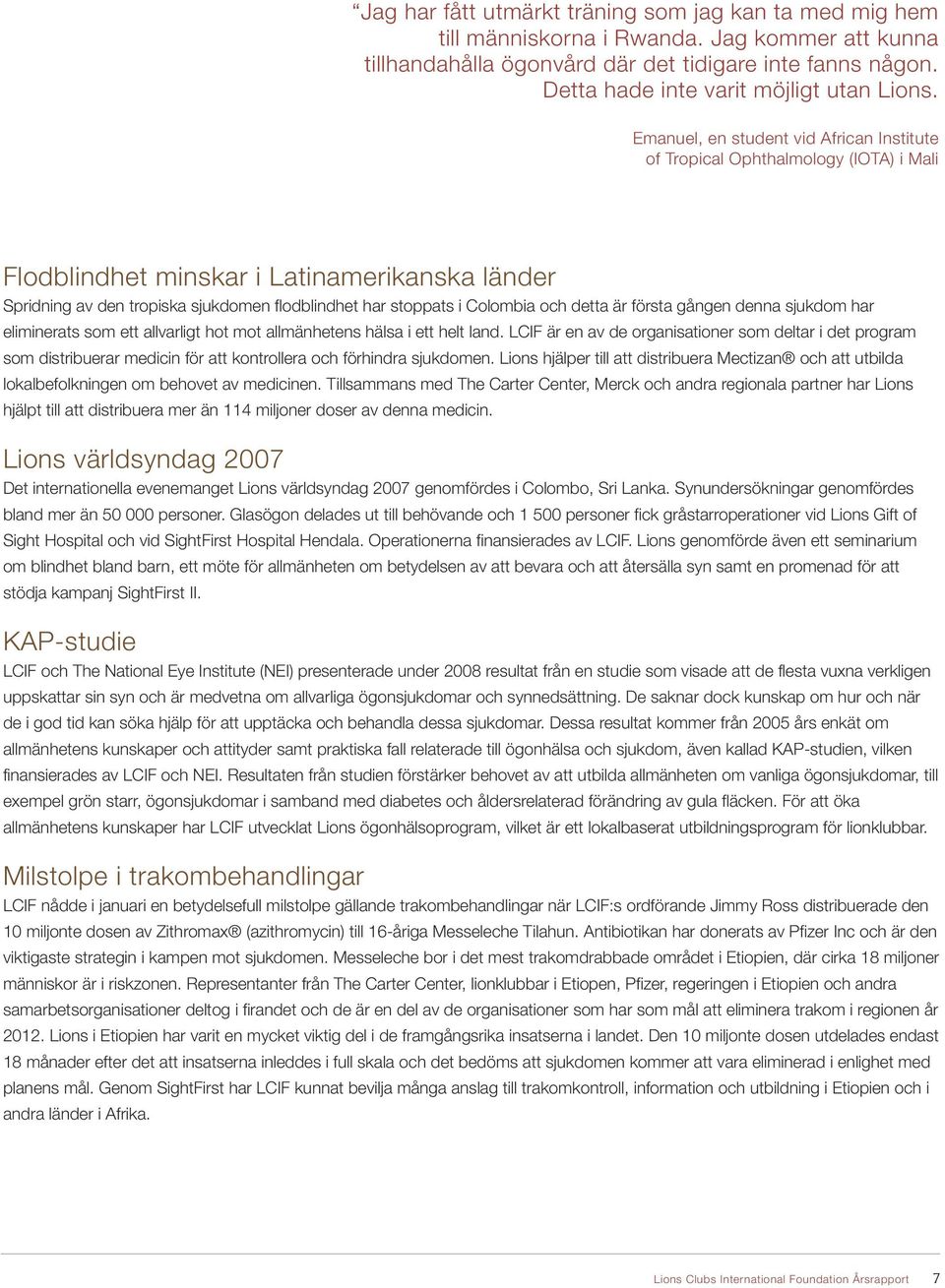 Emanuel, en student vid African Institute of Tropical Ophthalmology (IOTA) i Mali Flodblindhet minskar i Latinamerikanska länder Spridning av den tropiska sjukdomen flodblindhet har stoppats i