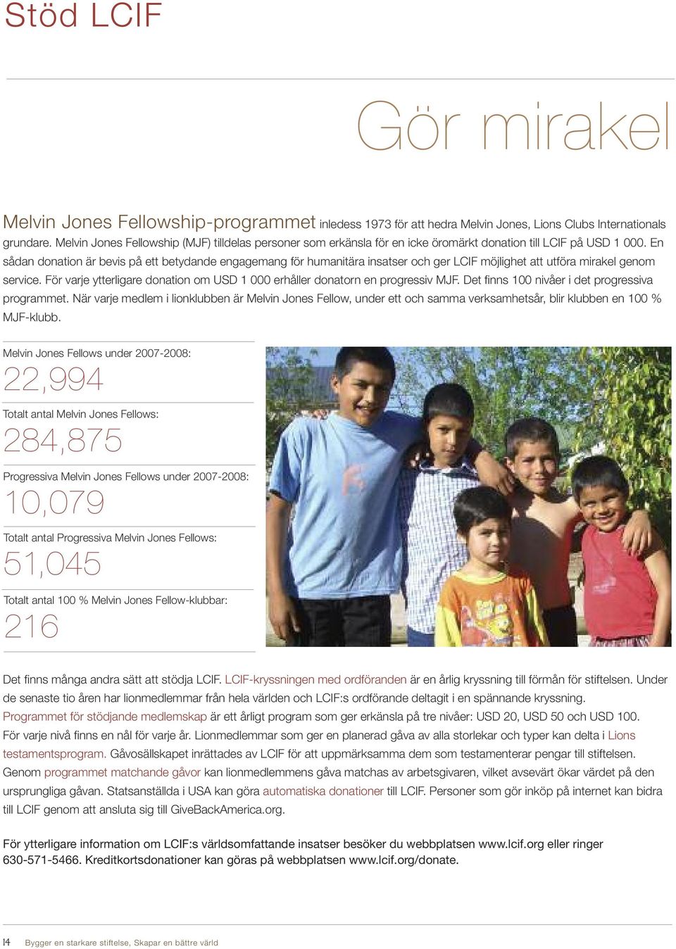 En sådan donation är bevis på ett betydande engagemang för humanitära insatser och ger LCIF möjlighet att utföra mirakel genom service.