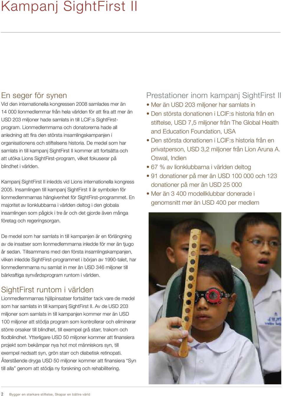 De medel som har samlats in till kampanj SightFirst II kommer att fortsätta och att utöka Lions SightFirst-program, vilket fokuserar på blindhet i världen.