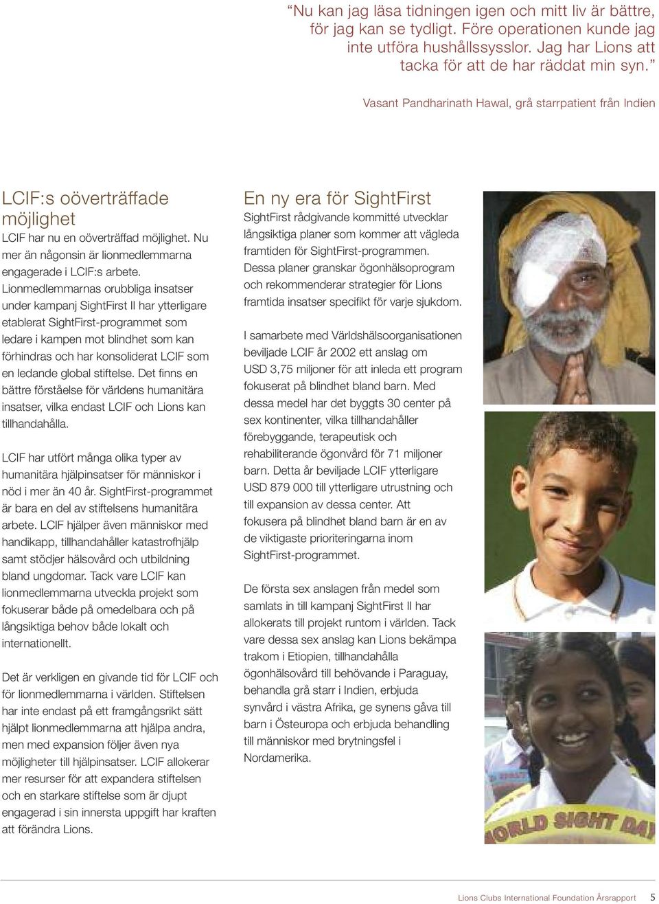 Lionmedlemmarnas orubbliga insatser under kampanj SightFirst II har ytterligare etablerat SightFirst-programmet som ledare i kampen mot blindhet som kan förhindras och har konsoliderat LCIF som en