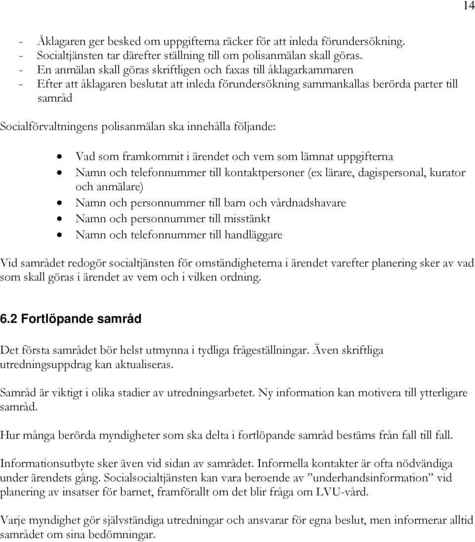 ska innehålla följande: Vad som framkommit i ärendet och vem som lämnat uppgifterna Namn och telefonnummer till kontaktpersoner (ex lärare, dagispersonal, kurator och anmälare) Namn och personnummer