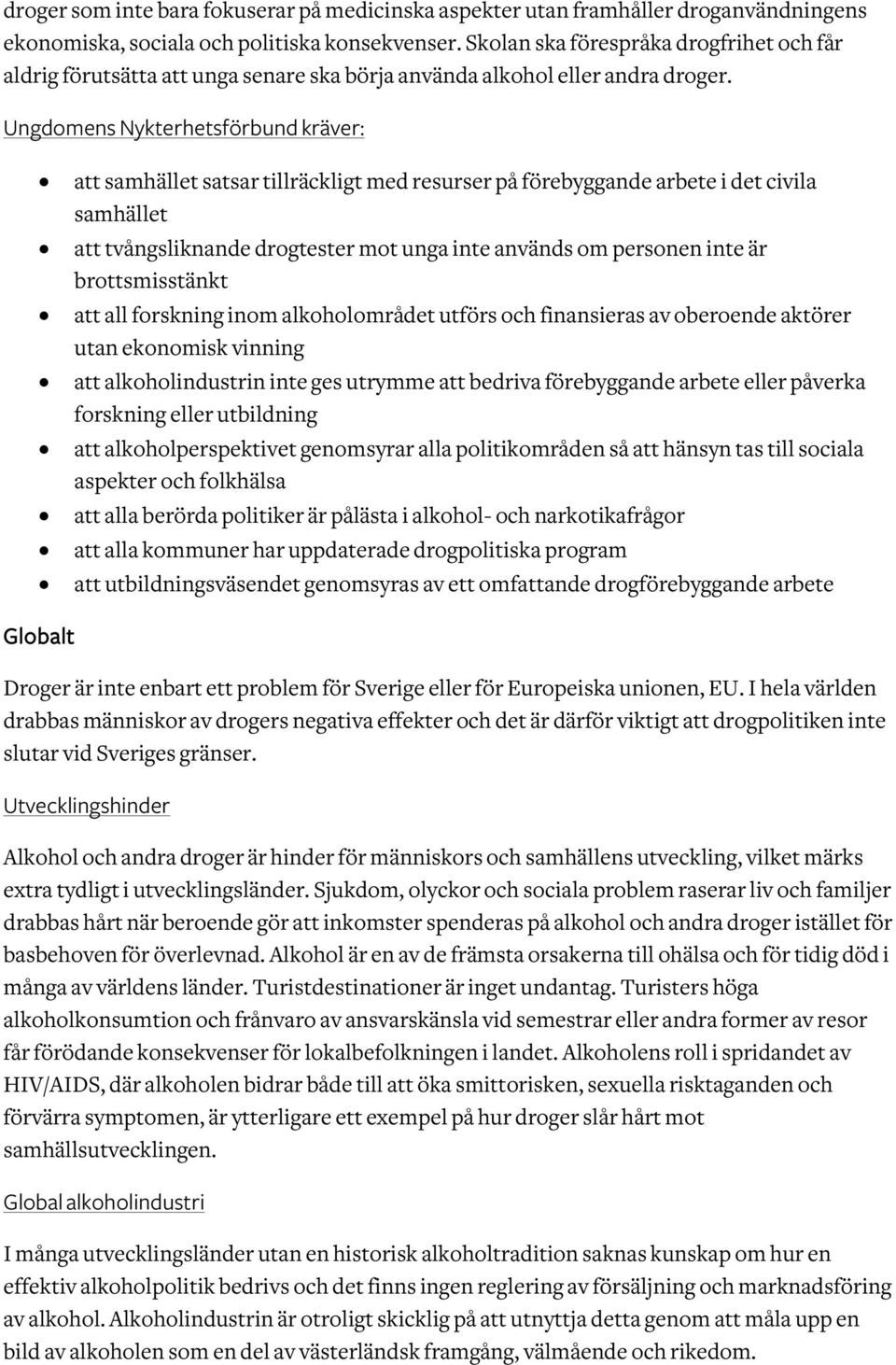 Ungdomens Nykterhetsförbund kräver: att samhället satsar tillräckligt med resurser på förebyggande arbete i det civila samhället att tvångsliknande drogtester mot unga inte används om personen inte