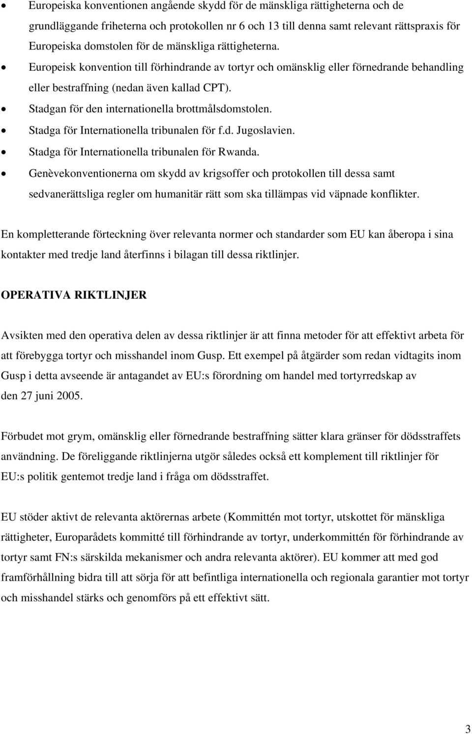 Stadgan för den internationella brottmålsdomstolen. Stadga för Internationella tribunalen för f.d. Jugoslavien. Stadga för Internationella tribunalen för Rwanda.