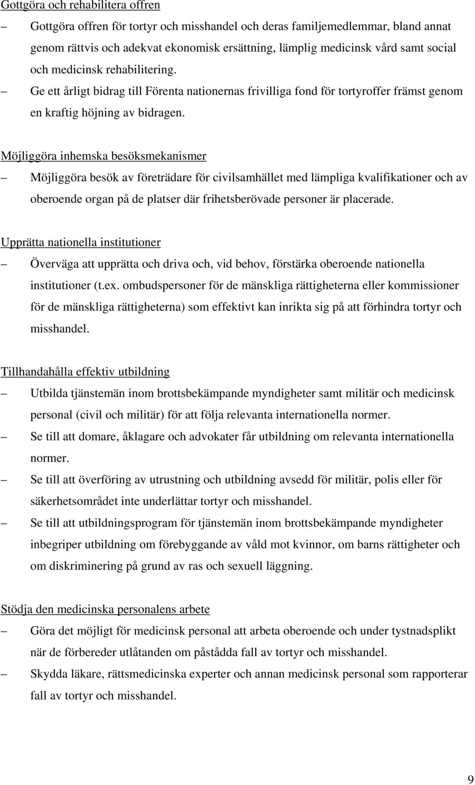 Möjliggöra inhemska besöksmekanismer Möjliggöra besök av företrädare för civilsamhället med lämpliga kvalifikationer och av oberoende organ på de platser där frihetsberövade personer är placerade.