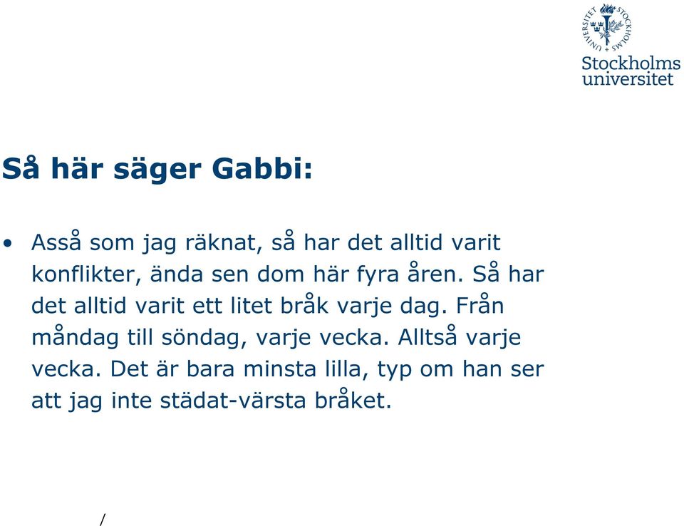 Så har det alltid varit ett litet bråk varje dag.