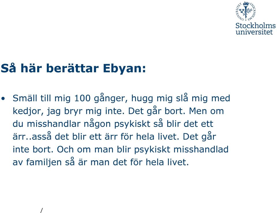 Men om du misshandlar någon psykiskt så blir det ett ärr.