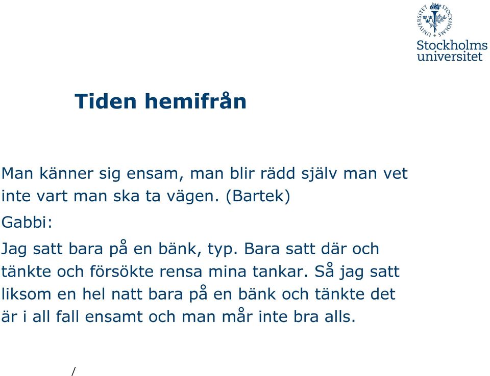 Bara satt där och tänkte och försökte rensa mina tankar.