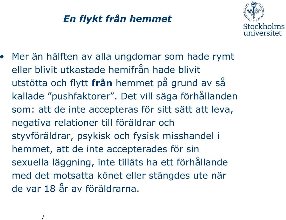 Det vill säga förhållanden som: att de inte accepteras för sitt sätt att leva, negativa relationer till föräldrar och