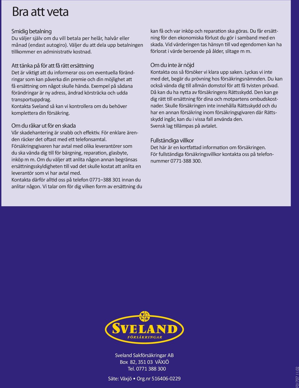 Exempel på sådana förändringar är ny adress, ändrad körsträcka och udda transportuppdrag. Kontakta Sveland så kan vi kontrollera om du behöver komplettera din försäkring.