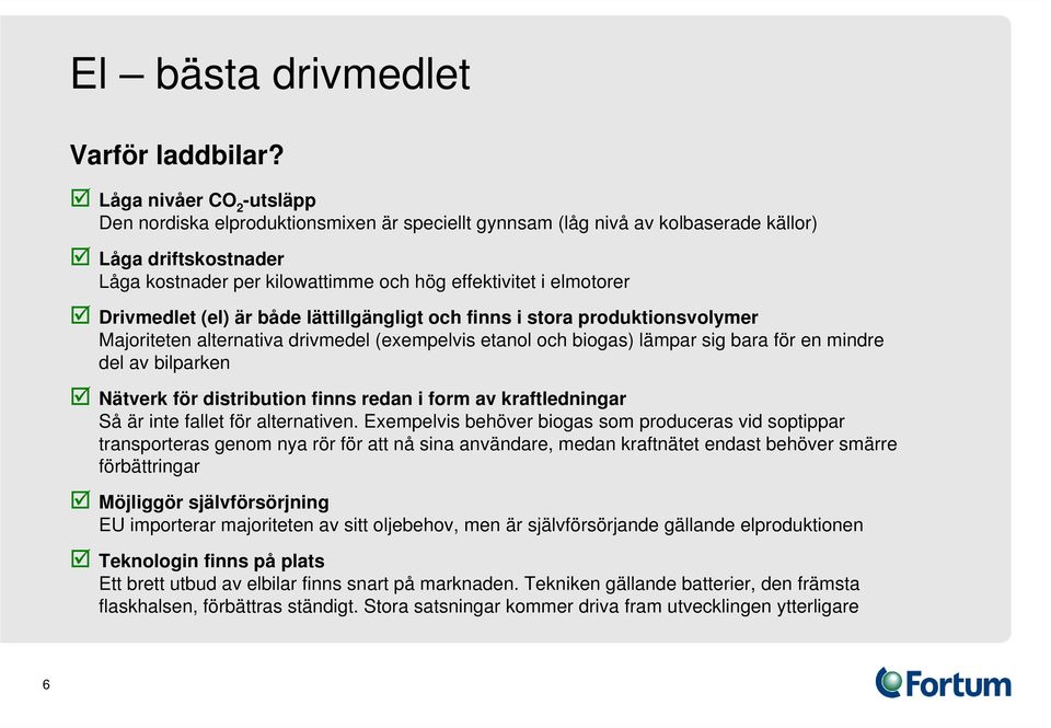 Drivmedlet (el) är både lättillgängligt och finns i stora produktionsvolymer Majoriteten alternativa drivmedel (exempelvis etanol och biogas) lämpar sig bara för en mindre del av bilparken Nätverk